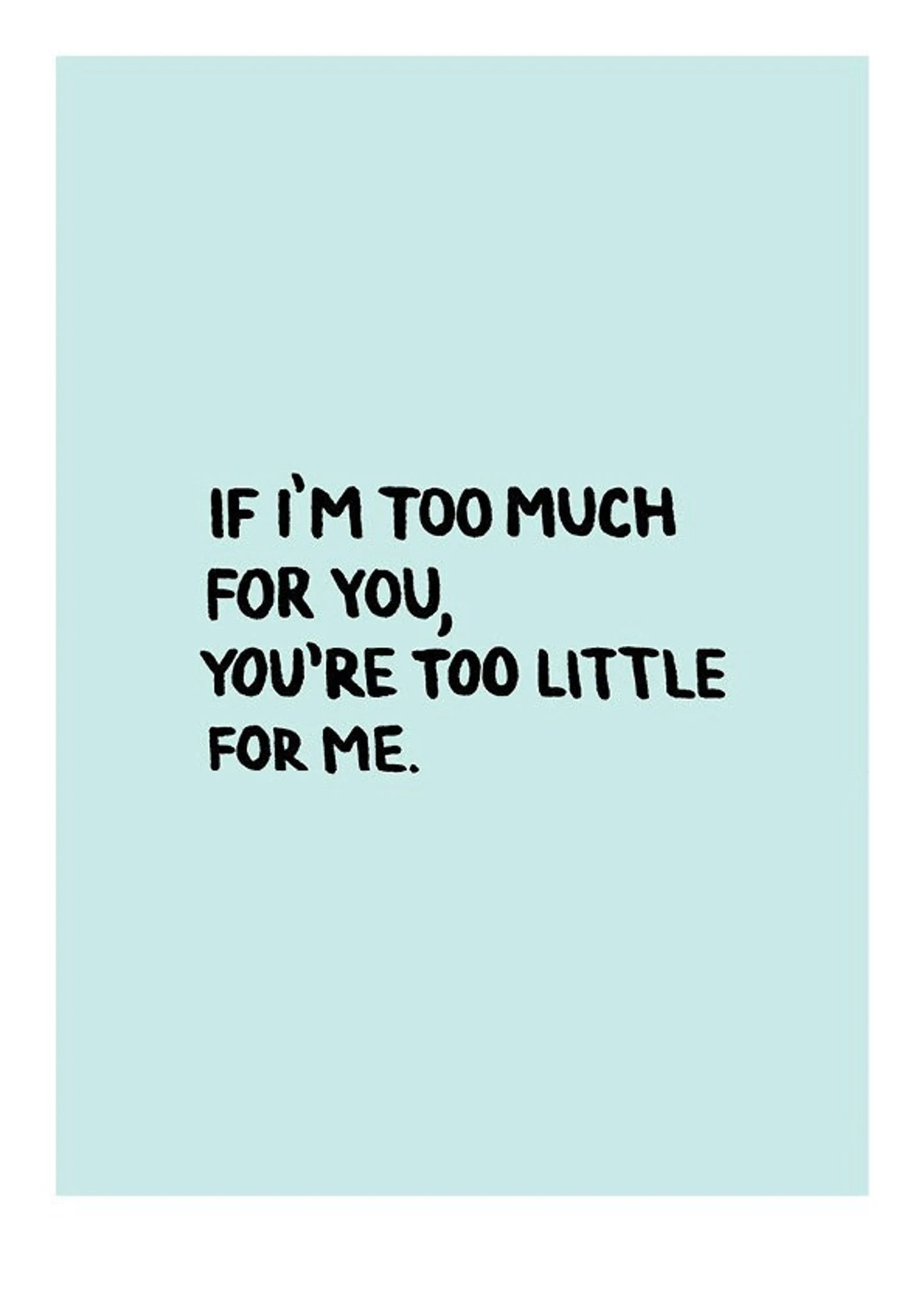 If I'm too much